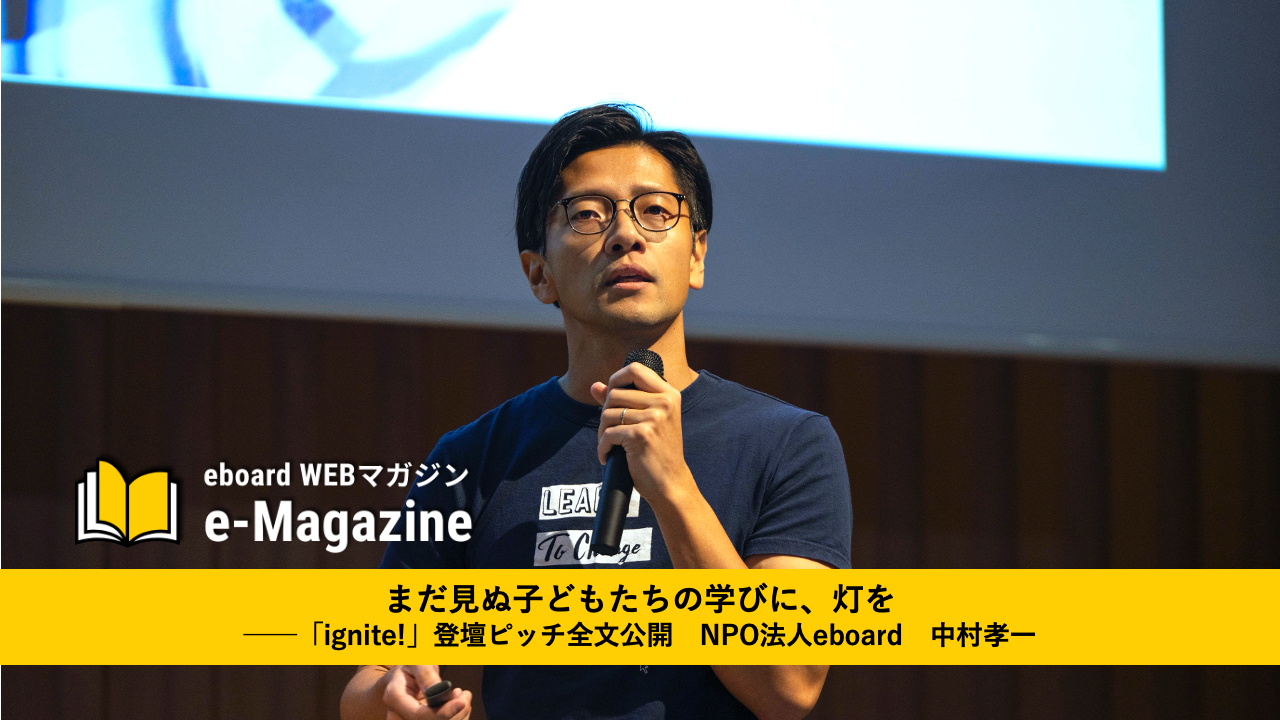 まだ見ぬ子どもたちの学びに、灯を─「ignite!」登壇ピッチ全文公開　NPO法人eboard　中村孝一